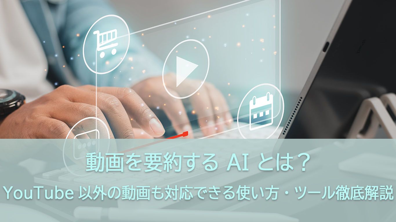 動画を要約する AI とは？YouTube以外の動画も対応できるツールと使い方徹底解説